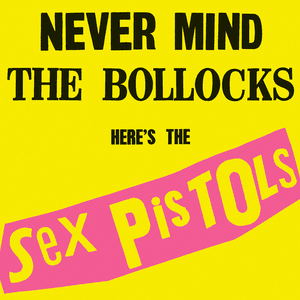 Never Mind the Bollocks, Here’s the Sex Pistols by Sex Pistols
