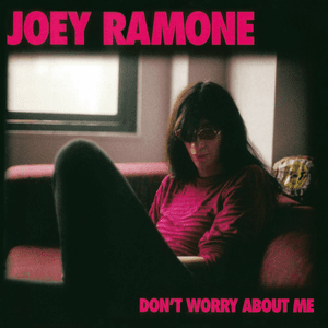 Don't Worry About Me by Joey Ramone