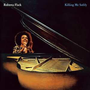 Killing Me Softly by Roberta Flack