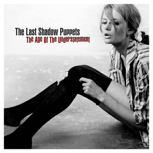 The Age of the Understatement by The Last Shadow Puppets